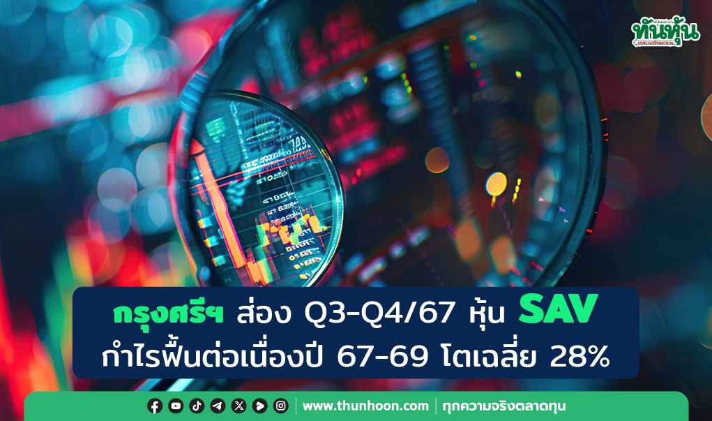 กรุงศรีฯ ส่อง Q3-Q4/67 หุ้น SAV กำไรฟื้นต่อเนื่อง ปี 67-69 โตเฉลี่ย 28%